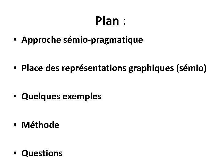 Plan : • Approche sémio-pragmatique • Place des représentations graphiques (sémio) • Quelques exemples