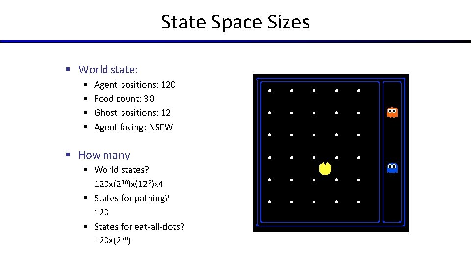 State Space Sizes § World state: § § Agent positions: 120 Food count: 30
