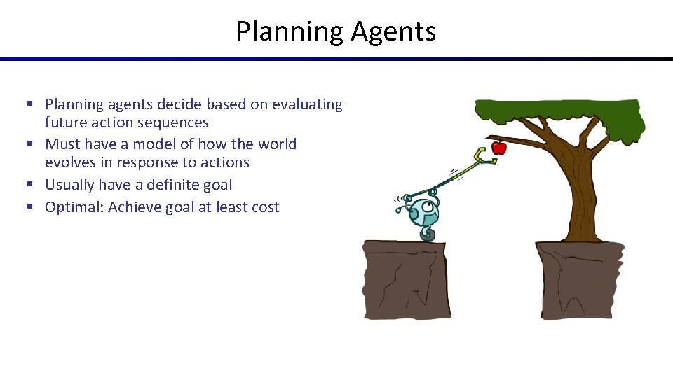 Planning Agents § Planning agents decide based on evaluating future action sequences § Must