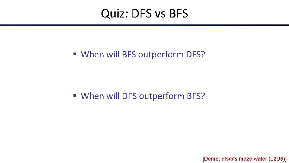 Quiz: DFS vs BFS § When will BFS outperform DFS? § When will DFS