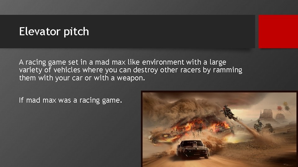 Elevator pitch A racing game set in a mad max like environment with a