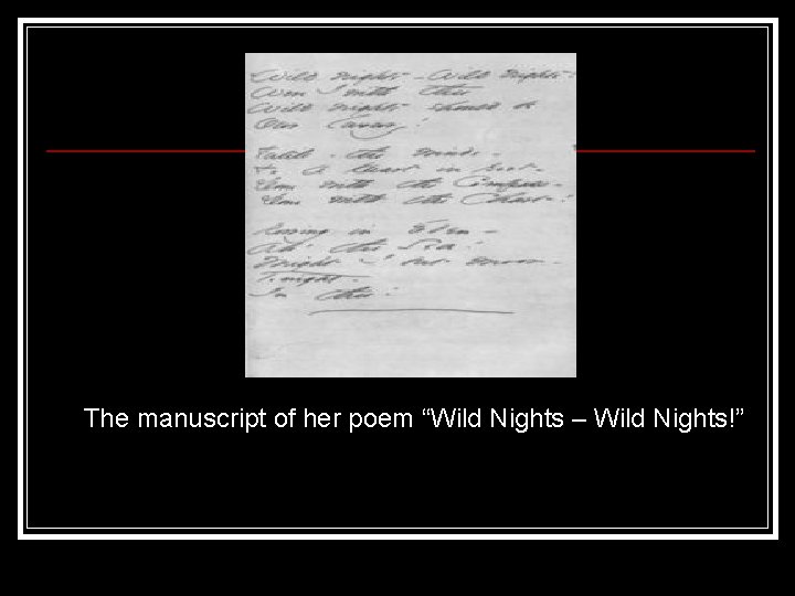 The manuscript of her poem “Wild Nights – Wild Nights!” 