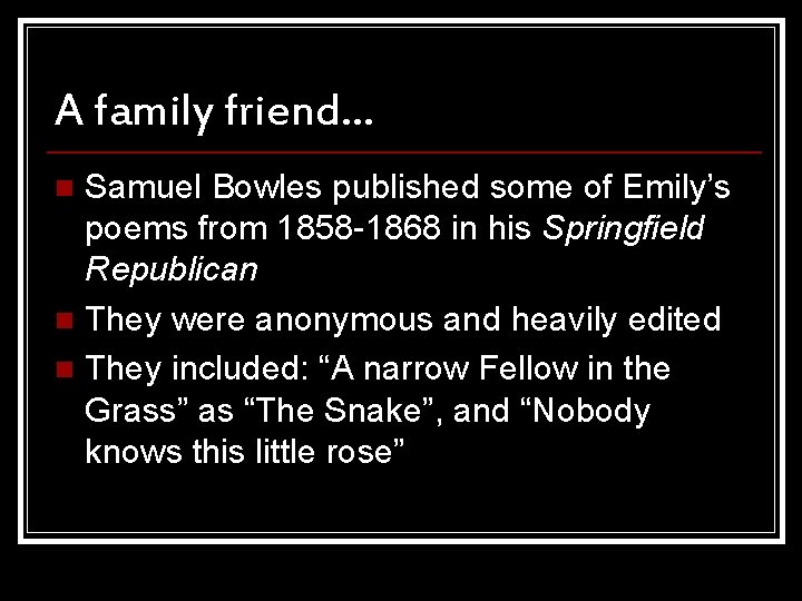 A family friend… Samuel Bowles published some of Emily’s poems from 1858 -1868 in