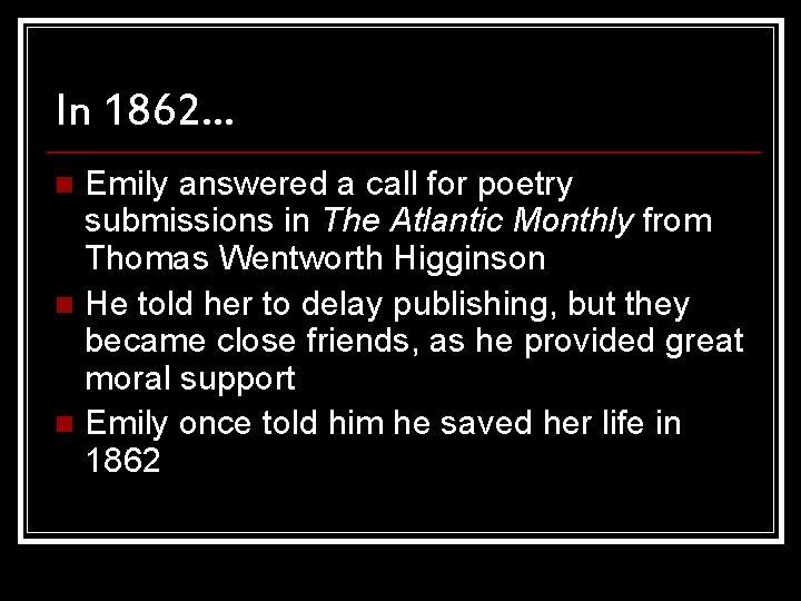 In 1862… Emily answered a call for poetry submissions in The Atlantic Monthly from