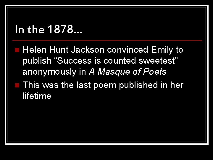 In the 1878… Helen Hunt Jackson convinced Emily to publish “Success is counted sweetest”