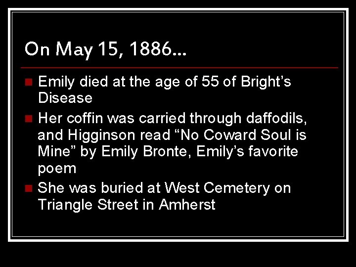 On May 15, 1886… Emily died at the age of 55 of Bright’s Disease