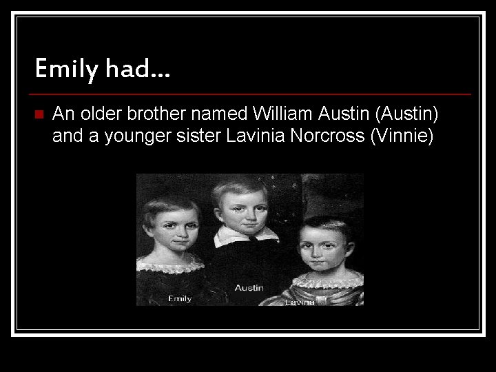 Emily had… n An older brother named William Austin (Austin) and a younger sister