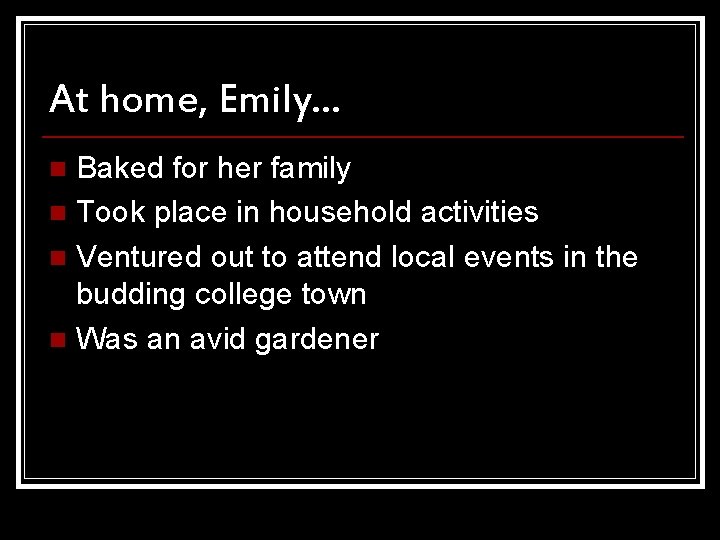 At home, Emily… Baked for her family n Took place in household activities n