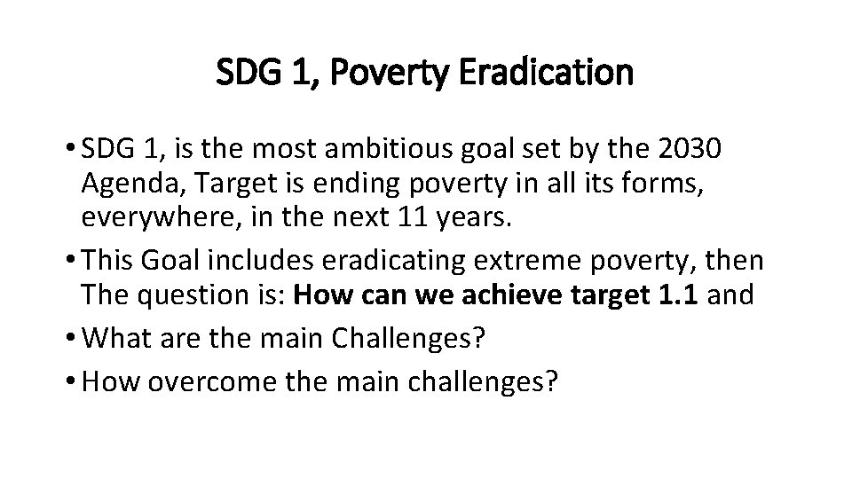 SDG 1, Poverty Eradication • SDG 1, is the most ambitious goal set by