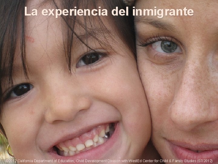 La experiencia del inmigrante 2 -7 © 2012 California Department of Education, Child Development