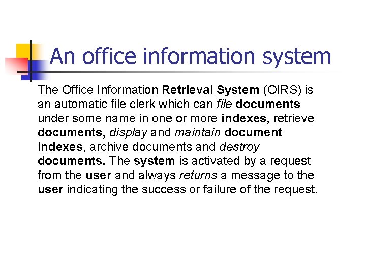 An office information system The Office Information Retrieval System (OIRS) is an automatic file