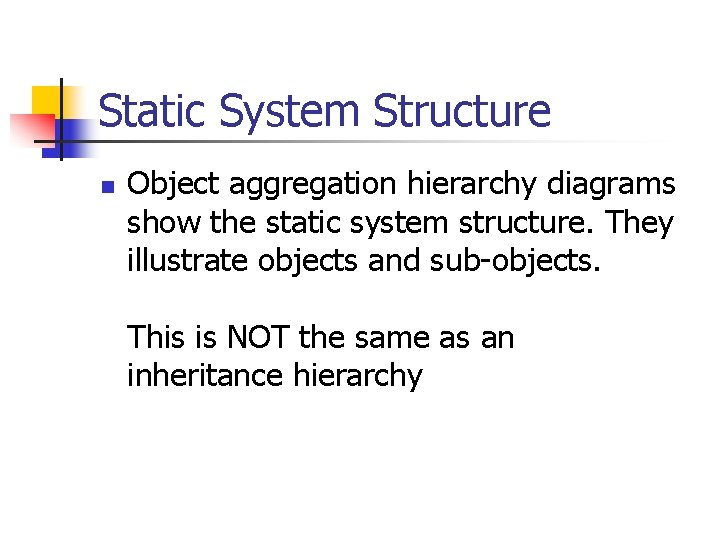 Static System Structure n Object aggregation hierarchy diagrams show the static system structure. They