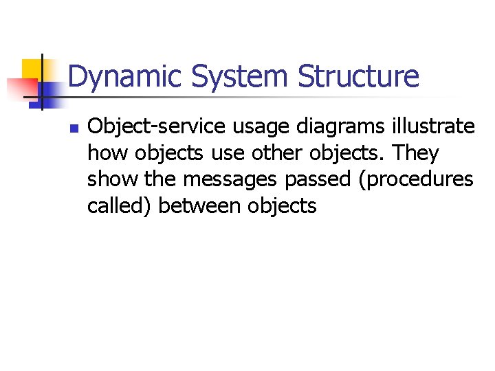 Dynamic System Structure n Object-service usage diagrams illustrate how objects use other objects. They
