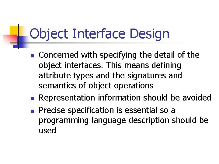 Object Interface Design n Concerned with specifying the detail of the object interfaces. This