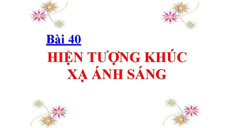 Bài 40 HIỆN TƯỢNG KHÚC XẠ ÁNH SÁNG 