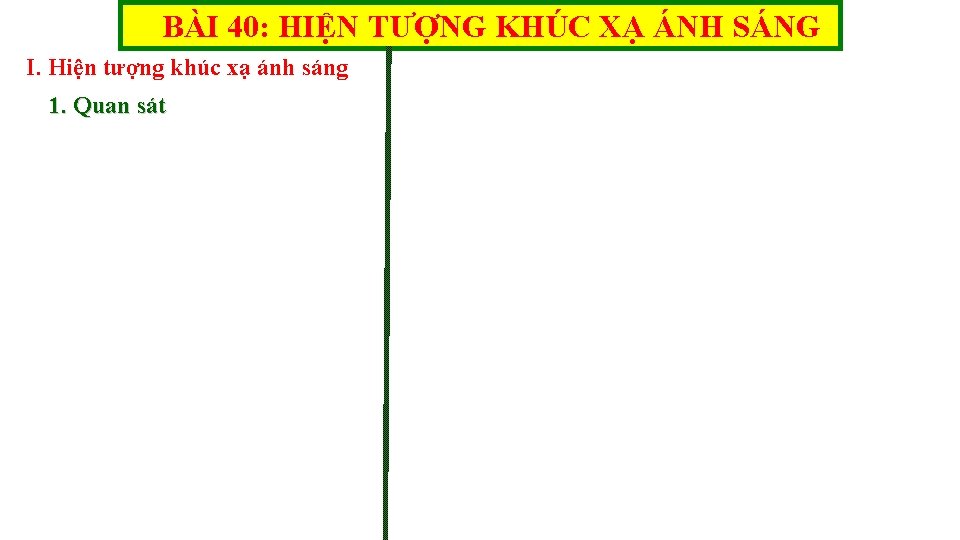 BÀI 40: HIỆN TƯỢNG KHÚC XẠ ÁNH SÁNG I. Hiện tượng khúc xạ ánh