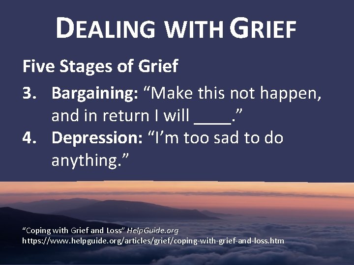 DEALING WITH GRIEF Five Stages of Grief 3. Bargaining: “Make this not happen, and