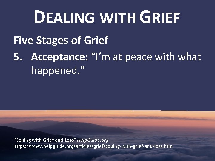 DEALING WITH GRIEF Five Stages of Grief 5. Acceptance: “I’m at peace with what