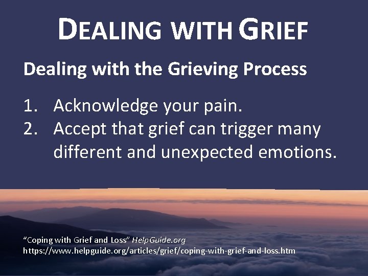 DEALING WITH GRIEF Dealing with the Grieving Process 1. Acknowledge your pain. 2. Accept