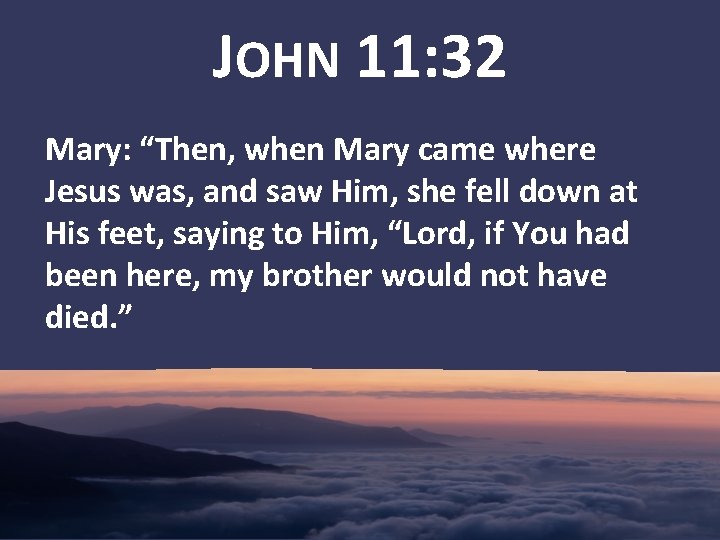JOHN 11: 32 Mary: “Then, when Mary came where Jesus was, and saw Him,