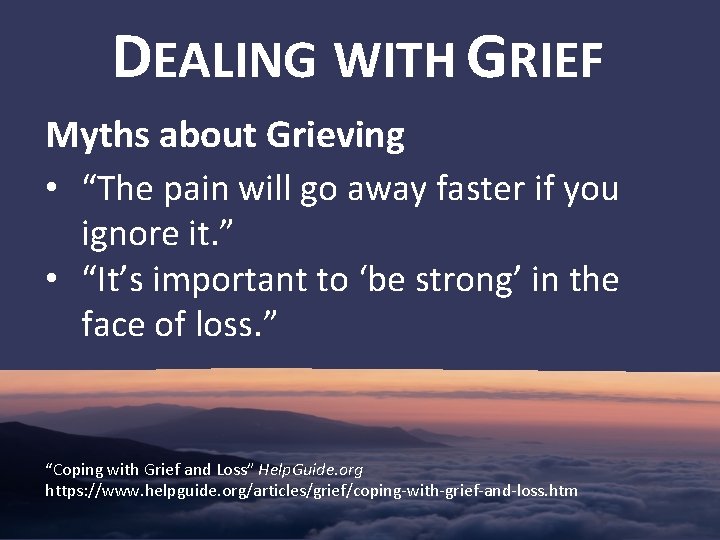 DEALING WITH GRIEF Myths about Grieving • “The pain will go away faster if