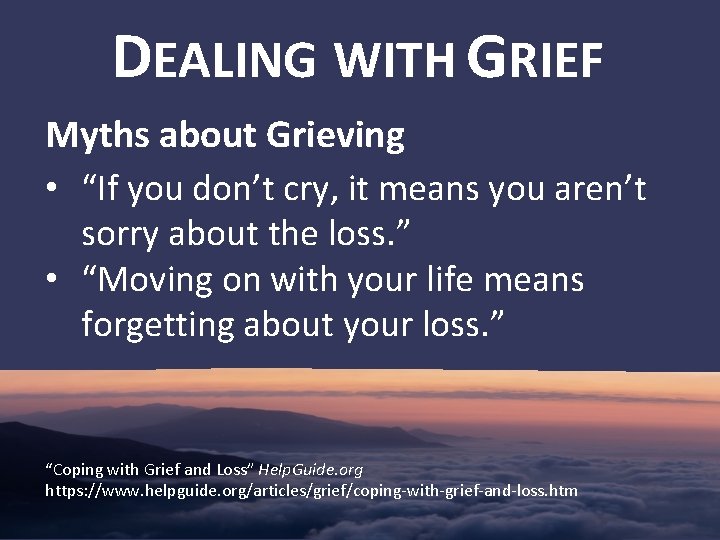 DEALING WITH GRIEF Myths about Grieving • “If you don’t cry, it means you