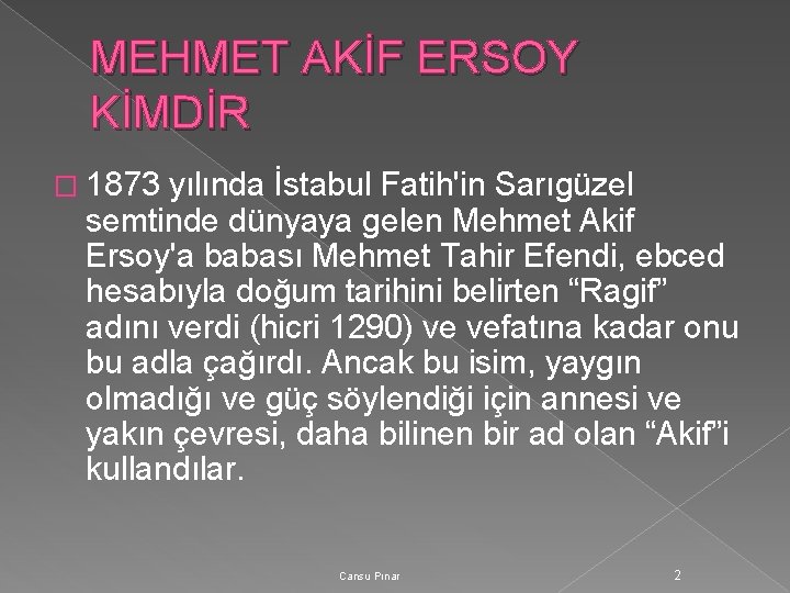 MEHMET AKİF ERSOY KİMDİR � 1873 yılında İstabul Fatih'in Sarıgüzel semtinde dünyaya gelen Mehmet