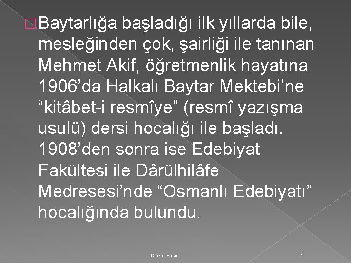 � Baytarlığa başladığı ilk yıllarda bile, mesleğinden çok, şairliği ile tanınan Mehmet Akif, öğretmenlik