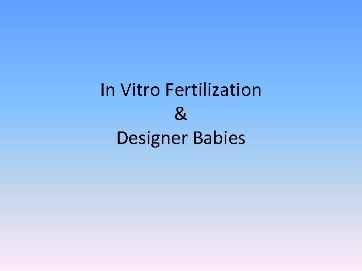 In Vitro Fertilization & Designer Babies 