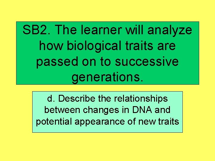 SB 2. The learner will analyze how biological traits are passed on to successive
