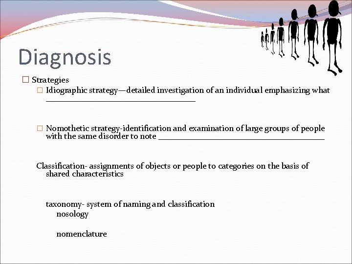 Diagnosis � Strategies � Idiographic strategy—detailed investigation of an individual emphasizing what __________________ � Diagnosis � Strategies � Idiographic strategy—detailed investigation of an individual emphasizing what __________________ �