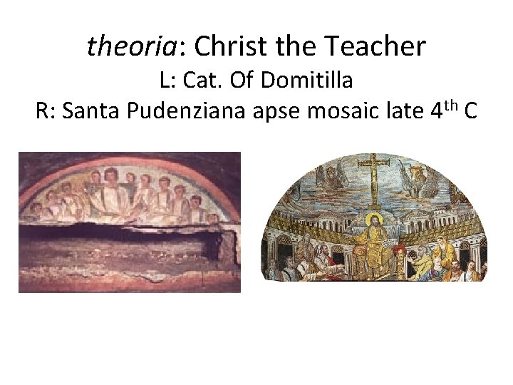 theoria: Christ the Teacher L: Cat. Of Domitilla R: Santa Pudenziana apse mosaic late