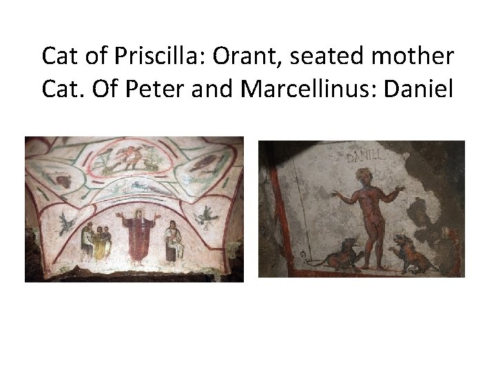 Cat of Priscilla: Orant, seated mother Cat. Of Peter and Marcellinus: Daniel 