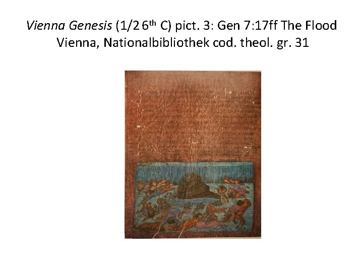Vienna Genesis (1/2 6 th C) pict. 3: Gen 7: 17 ff The Flood