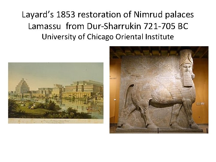 Layard’s 1853 restoration of Nimrud palaces Lamassu from Dur-Sharrukin 721 -705 BC University of