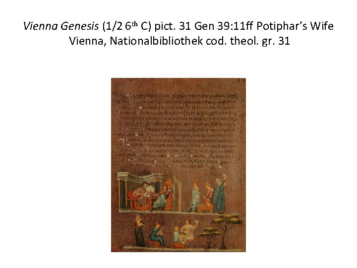 Vienna Genesis (1/2 6 th C) pict. 31 Gen 39: 11 ff Potiphar’s Wife