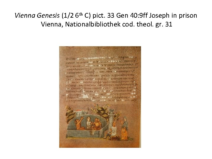 Vienna Genesis (1/2 6 th C) pict. 33 Gen 40: 9 ff Joseph in