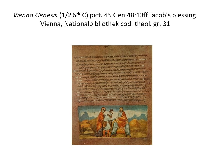 Vienna Genesis (1/2 6 th C) pict. 45 Gen 48: 13 ff Jacob’s blessing