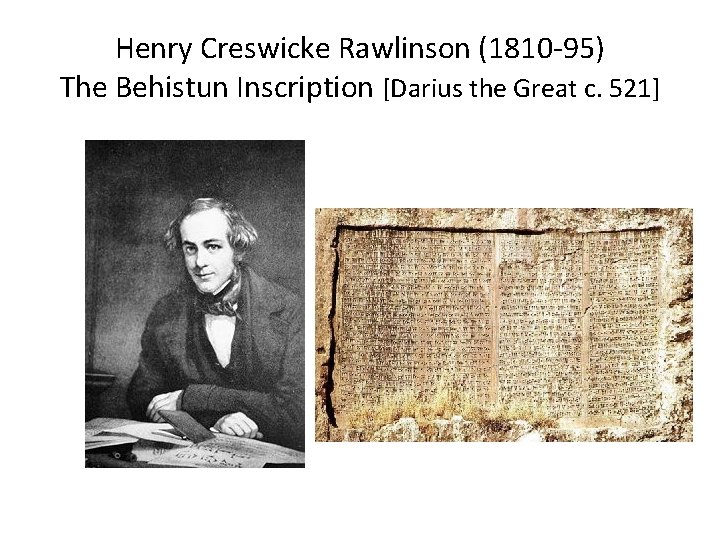 Henry Creswicke Rawlinson (1810 -95) The Behistun Inscription [Darius the Great c. 521] 