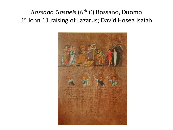 Rossano Gospels (6 th C) Rossano, Duomo 1 r John 11 raising of Lazarus;