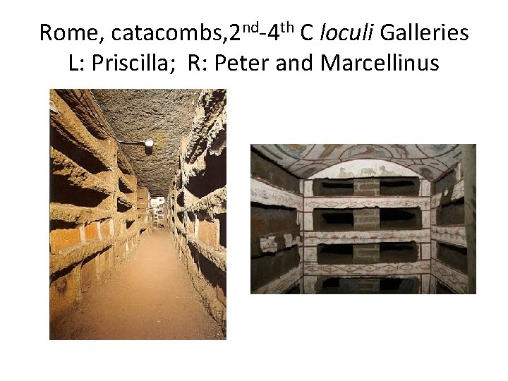 Rome, catacombs, 2 nd-4 th C loculi Galleries L: Priscilla; R: Peter and Marcellinus