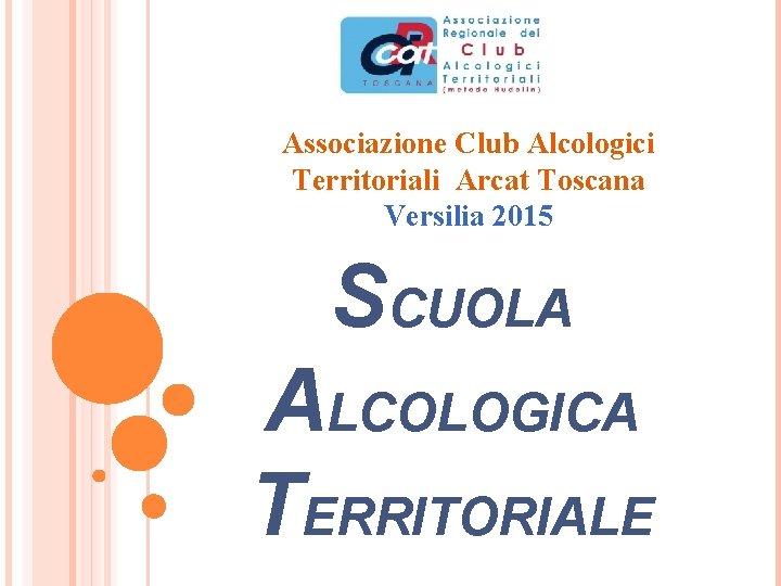 Associazione Club Alcologici Territoriali Arcat Toscana Versilia 2015 SCUOLA ALCOLOGICA TERRITORIALE 