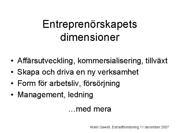 Entreprenörskapets dimensioner • • Affärsutveckling, kommersialisering, tillväxt Skapa och driva en ny verksamhet Form