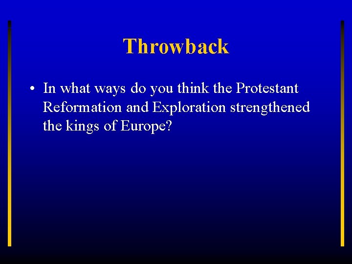 Throwback • In what ways do you think the Protestant Reformation and Exploration strengthened