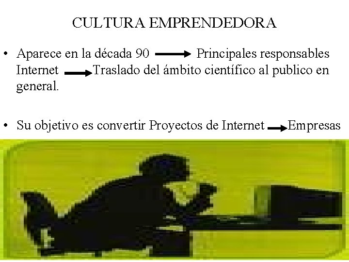 CULTURA EMPRENDEDORA • Aparece en la década 90 Principales responsables Internet Traslado del ámbito