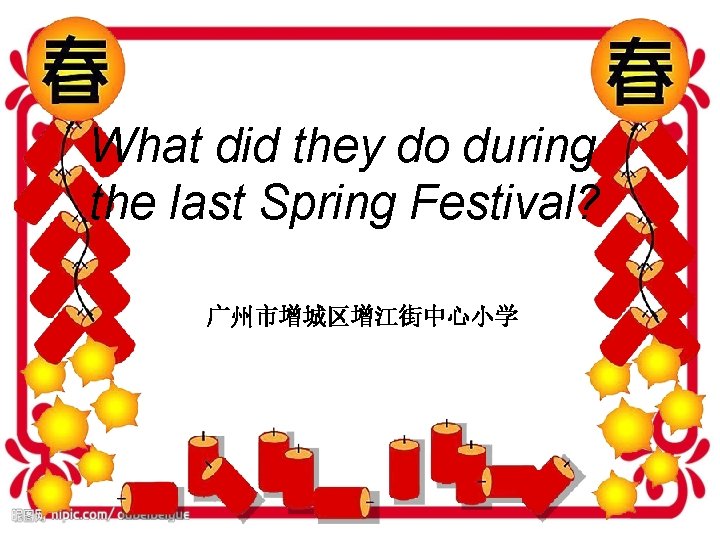 What did they do during the last Spring Festival? 广州市增城区增江街中心小学 