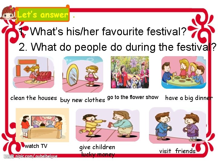 Let’s answer. 1. What’s his/her favourite festival? 2. What do people do during the