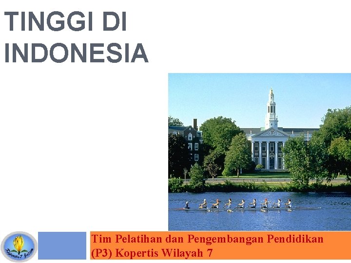 TINGGI DI INDONESIA Tim Pelatihan dan Pengembangan Pendidikan (P 3) Kopertis Wilayah 7 