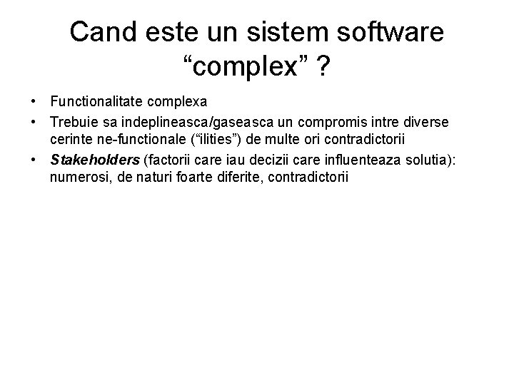 Cand este un sistem software “complex” ? • Functionalitate complexa • Trebuie sa indeplineasca/gaseasca