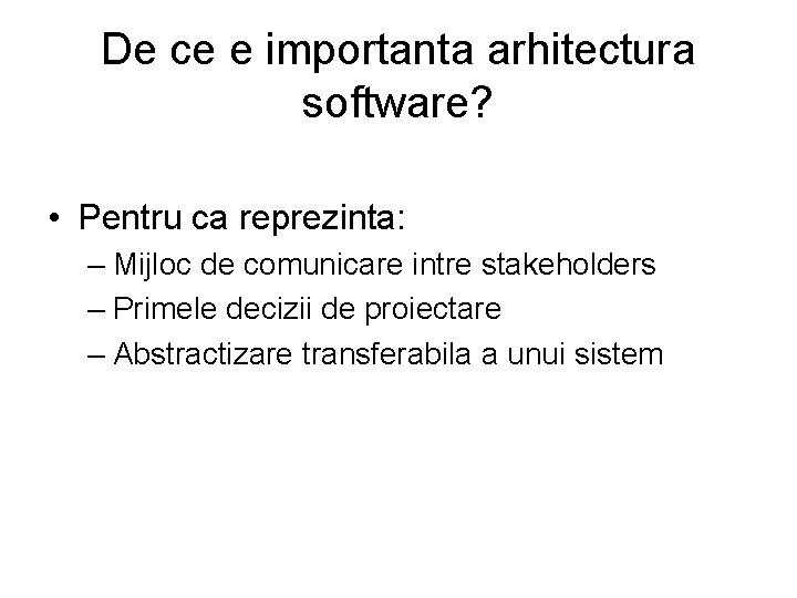 De ce e importanta arhitectura software? • Pentru ca reprezinta: – Mijloc de comunicare